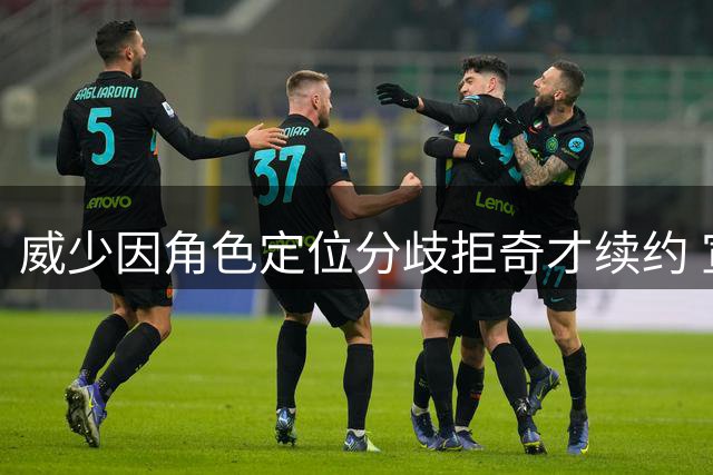 威少因角色定位分歧拒奇才续约 宣布结束职业生涯