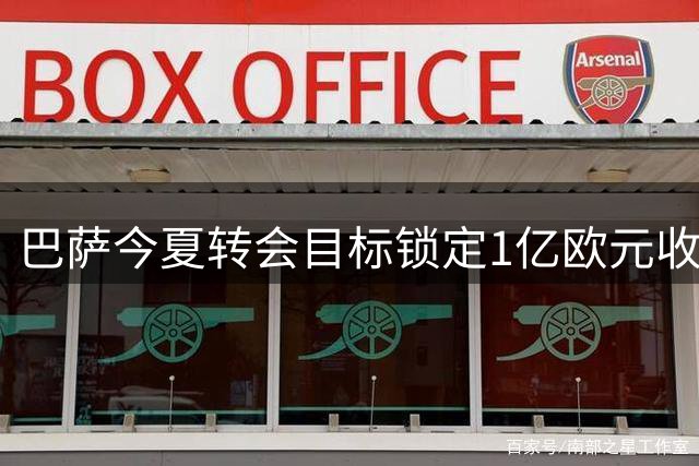 巴萨今夏转会目标锁定1亿欧元收入
