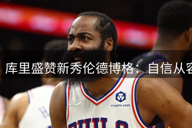 库里盛赞新秀伦德博格：自信从容的球场气质令人期待