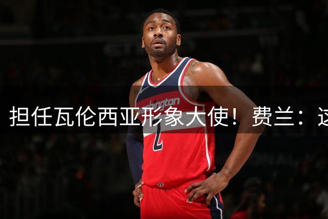 担任瓦伦西亚形象大使！费兰：这里代表着它独有的价值观与使命感