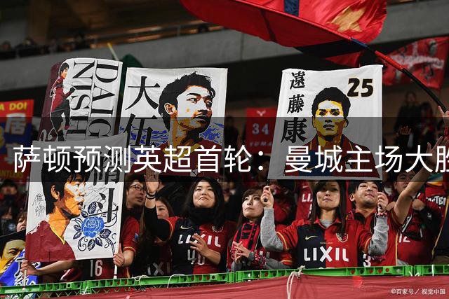 萨顿预测英超首轮：曼城主场大胜 红军维拉蓝军客场告捷