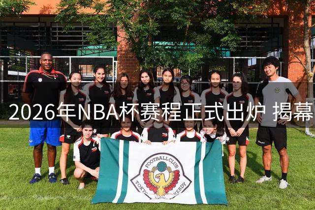 2026年NBA杯赛程正式出炉 揭幕战将上演多场强强对话